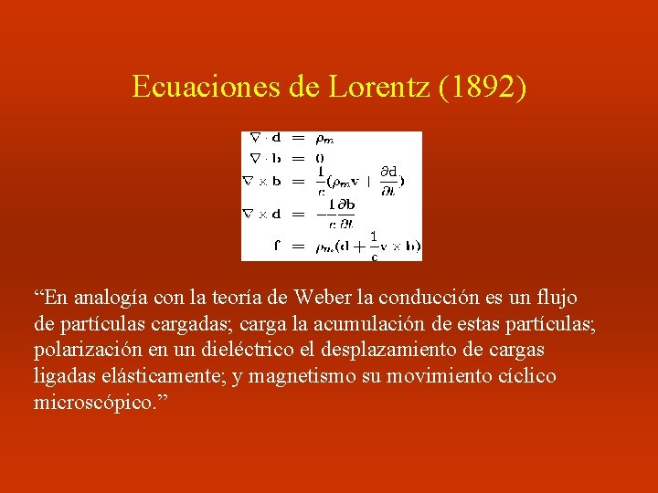 Ecuaciones de Lorentz (1892) “En analogía con la teoría de Weber la conducción es