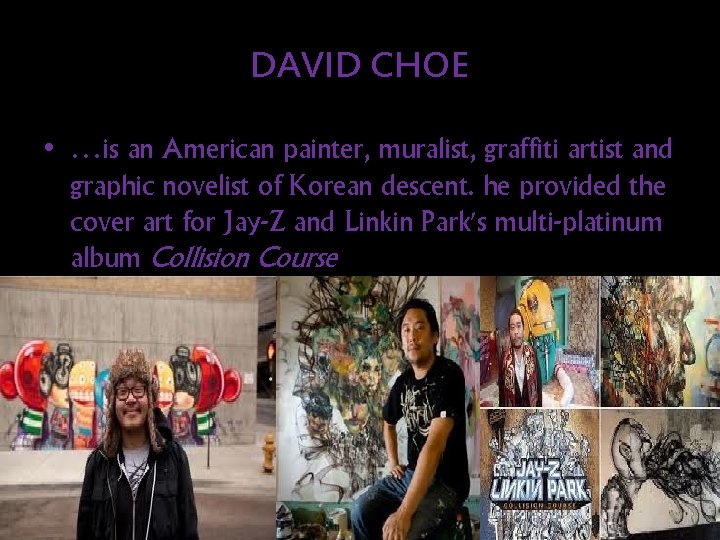 DAVID CHOE • …is an American painter, muralist, graffiti artist and graphic novelist of