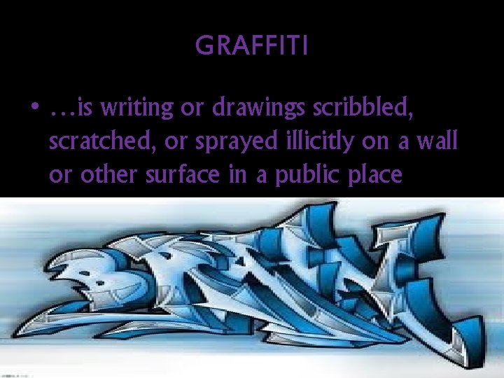 GRAFFITI • …is writing or drawings scribbled, scratched, or sprayed illicitly on a wall