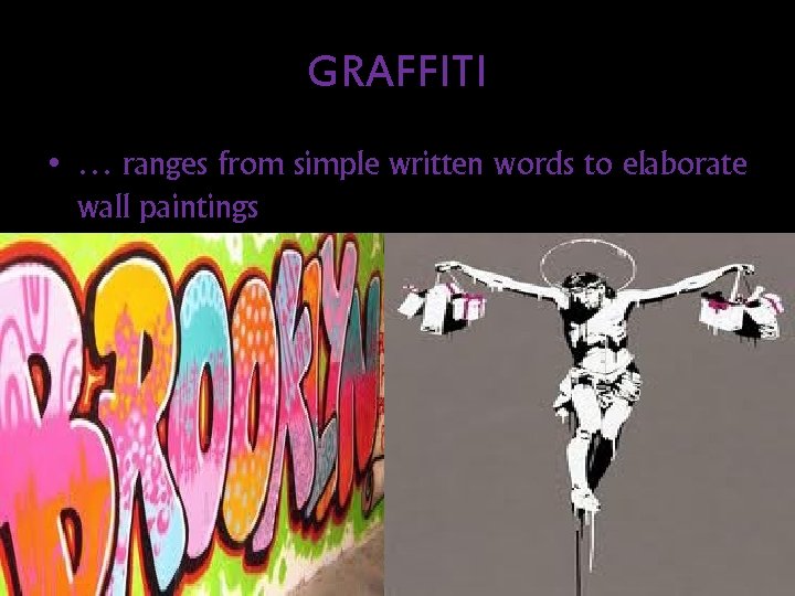 GRAFFITI • … ranges from simple written words to elaborate wall paintings 