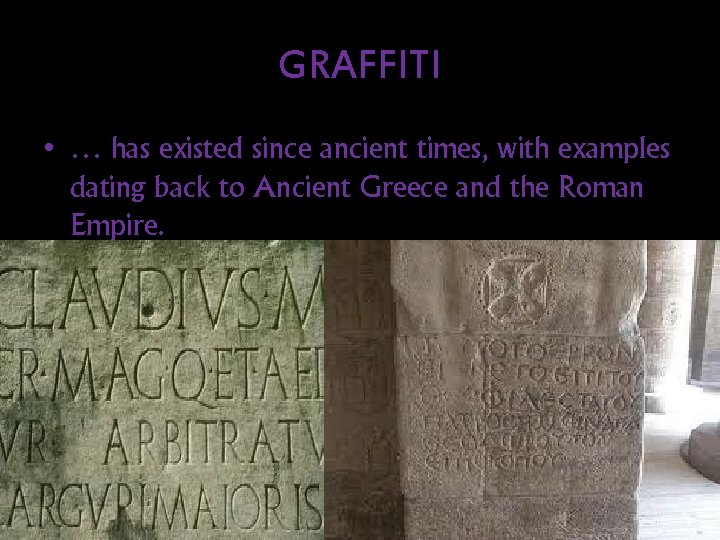 GRAFFITI • … has existed since ancient times, with examples dating back to Ancient