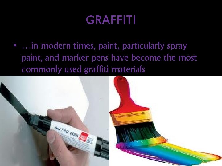 GRAFFITI • …in modern times, paint, particularly spray paint, and marker pens have become