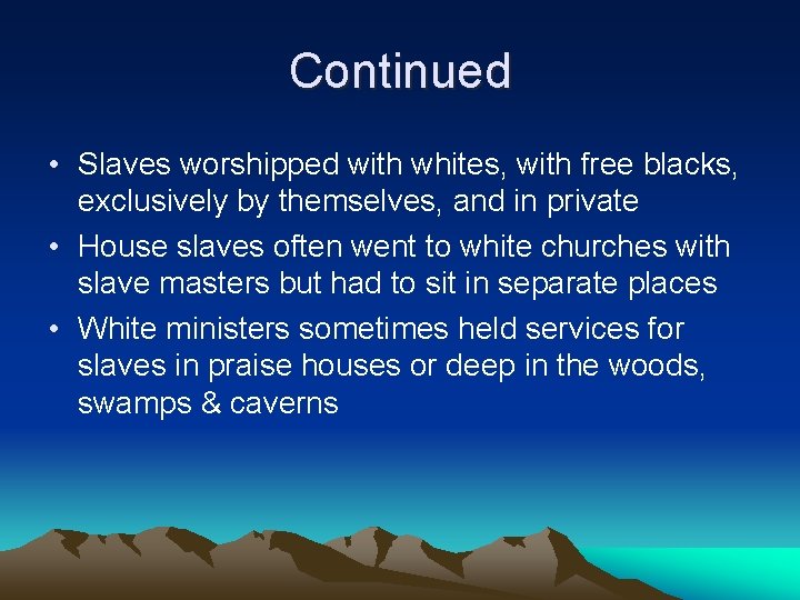 Continued • Slaves worshipped with whites, with free blacks, exclusively by themselves, and in