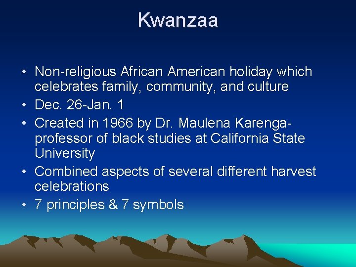 Kwanzaa • Non-religious African American holiday which celebrates family, community, and culture • Dec.