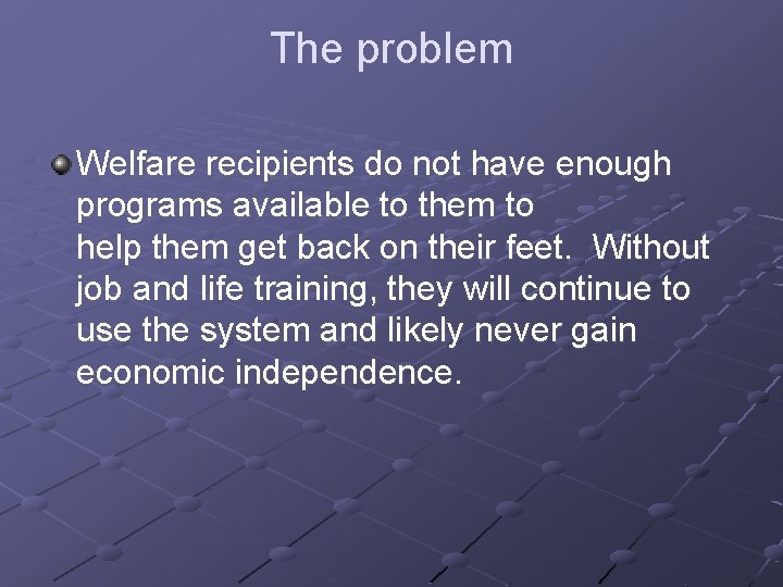The problem Welfare recipients do not have enough programs available to them to help