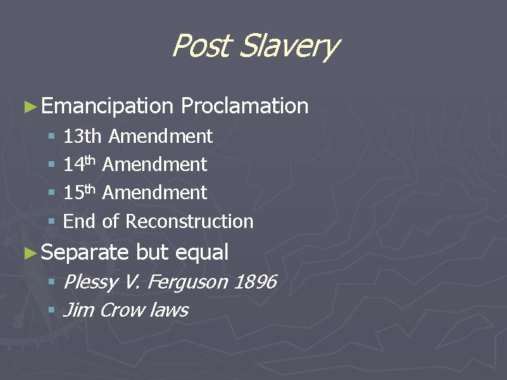 Post Slavery ► Emancipation Proclamation § 13 th Amendment § 14 th Amendment §