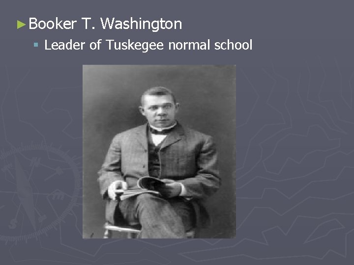 ► Booker T. Washington § Leader of Tuskegee normal school 