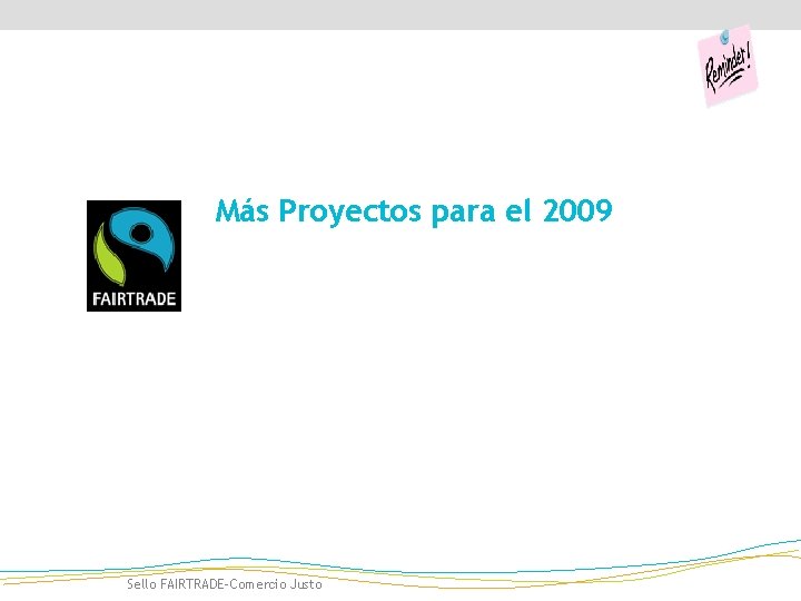 Más Proyectos para el 2009 Sello FAIRTRADE-Comercio Justo 