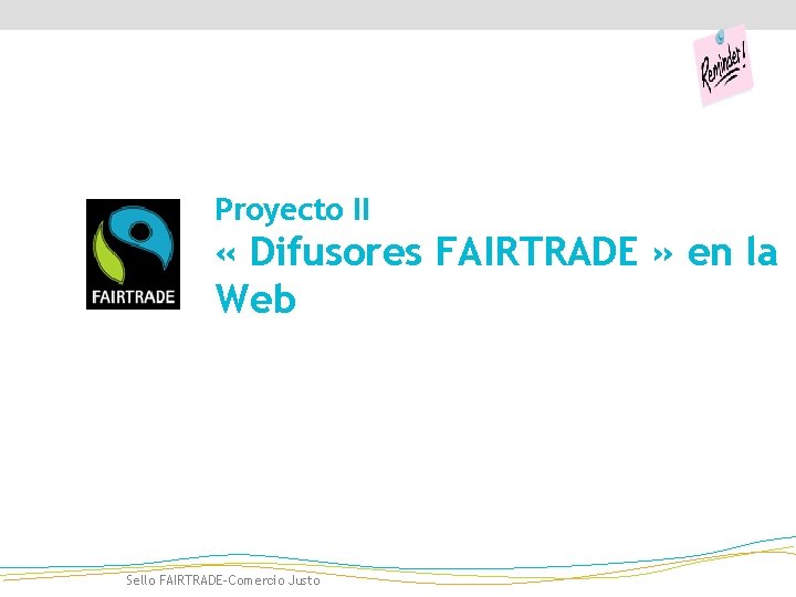 Proyecto II « Difusores FAIRTRADE » en la Web Sello FAIRTRADE-Comercio Justo 