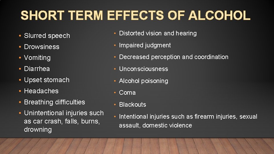 SHORT TERM EFFECTS OF ALCOHOL • Slurred speech • Distorted vision and hearing •