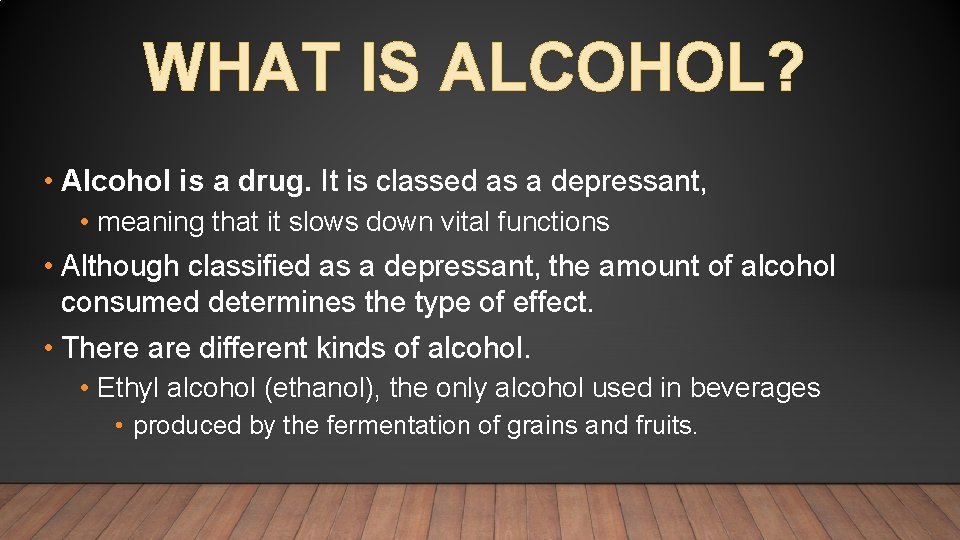 WHAT IS ALCOHOL? • Alcohol is a drug. It is classed as a depressant,