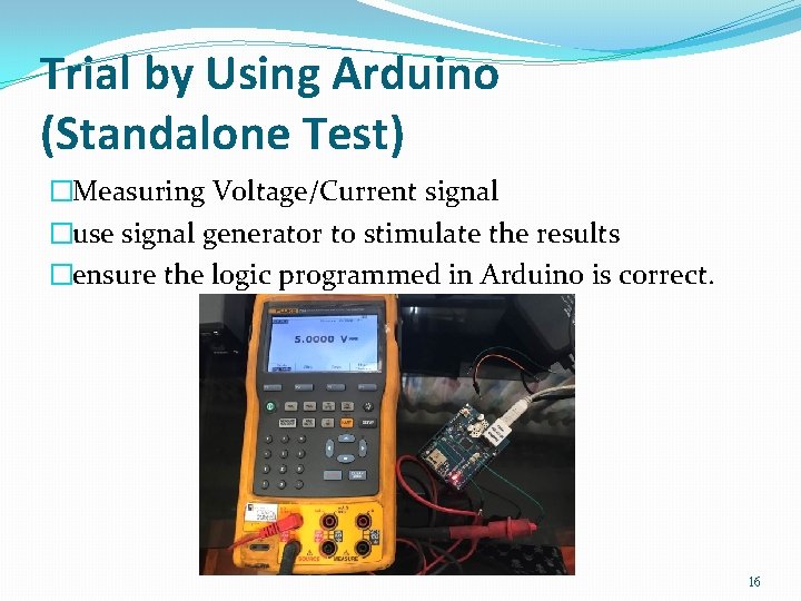 Trial by Using Arduino (Standalone Test) �Measuring Voltage/Current signal �use signal generator to stimulate Trial by Using Arduino (Standalone Test) �Measuring Voltage/Current signal �use signal generator to stimulate
