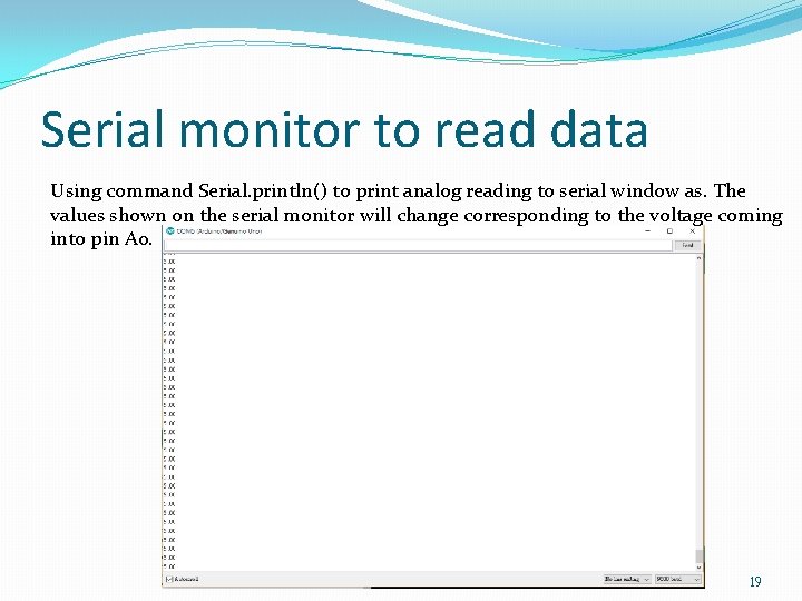 Serial monitor to read data Using command Serial. println() to print analog reading to Serial monitor to read data Using command Serial. println() to print analog reading to