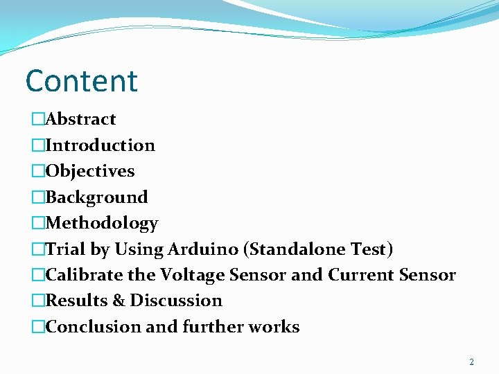 Content �Abstract �Introduction �Objectives �Background �Methodology �Trial by Using Arduino (Standalone Test) �Calibrate the Content �Abstract �Introduction �Objectives �Background �Methodology �Trial by Using Arduino (Standalone Test) �Calibrate the