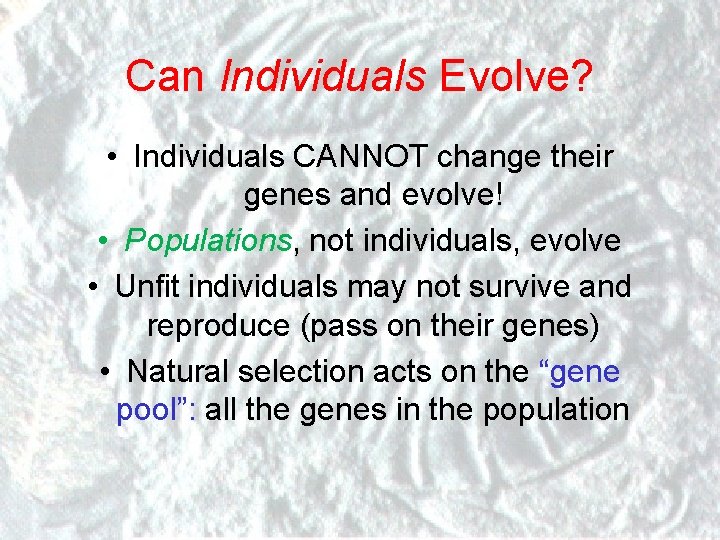 Can Individuals Evolve? • Individuals CANNOT change their genes and evolve! • Populations, not