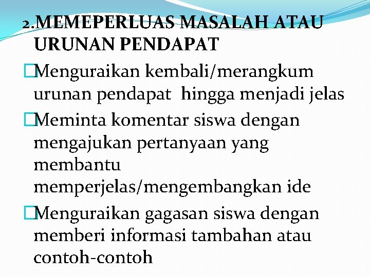 2. MEMEPERLUAS MASALAH ATAU URUNAN PENDAPAT �Menguraikan kembali/merangkum urunan pendapat hingga menjadi jelas �Meminta