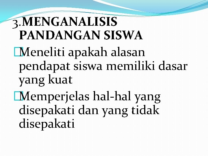 3. MENGANALISIS PANDANGAN SISWA �Meneliti apakah alasan pendapat siswa memiliki dasar yang kuat �Memperjelas