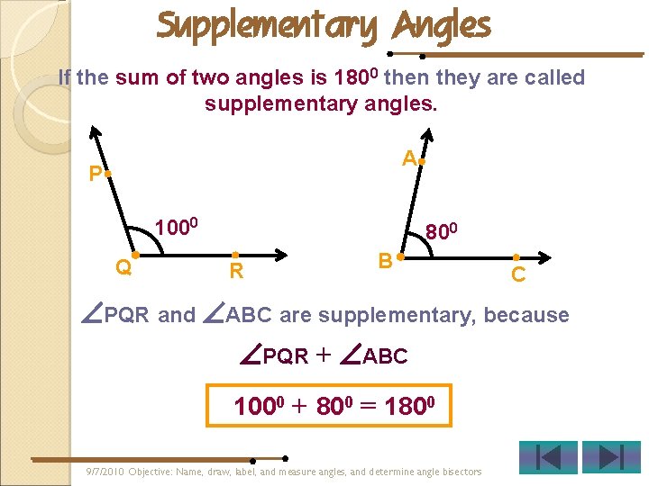 Supplementary Angles If the sum of two angles is 1800 then they are called Supplementary Angles If the sum of two angles is 1800 then they are called
