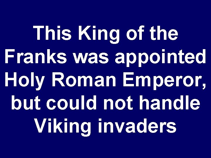This King of the Franks was appointed Holy Roman Emperor, but could not handle
