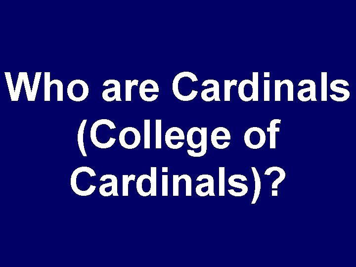 Who are Cardinals (College of Cardinals)? 