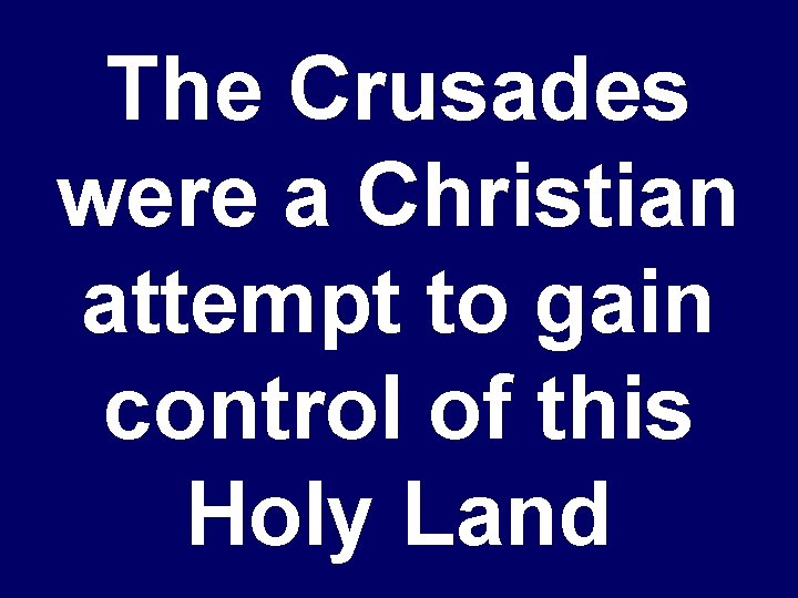 The Crusades were a Christian attempt to gain control of this Holy Land 