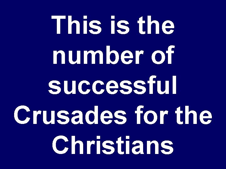 This is the number of successful Crusades for the Christians 