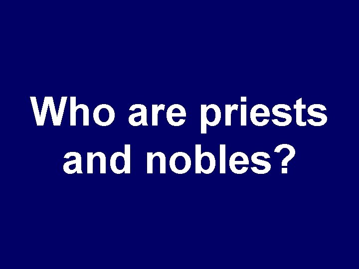 Who are priests and nobles? 
