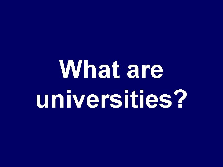 What are universities? 