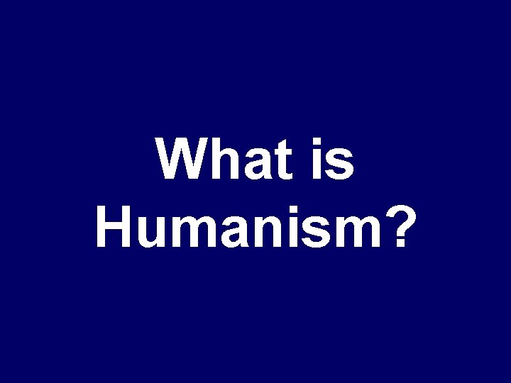 What is Humanism? 