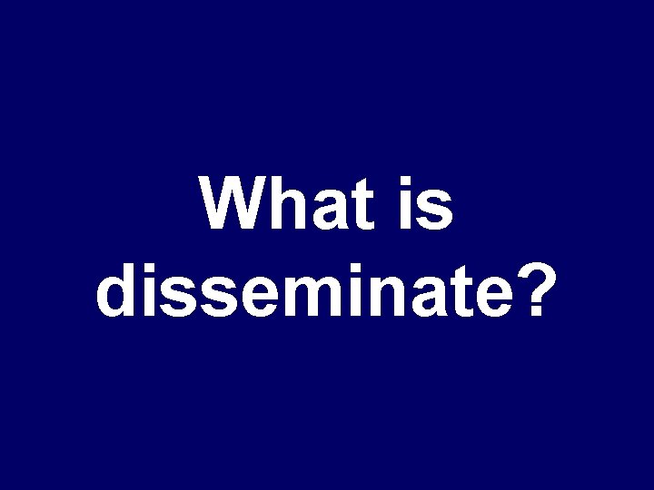 What is disseminate? 