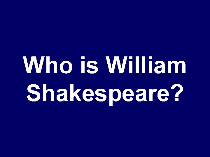 Who is William Shakespeare? 