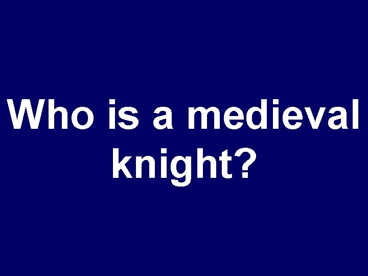 Who is a medieval knight? 