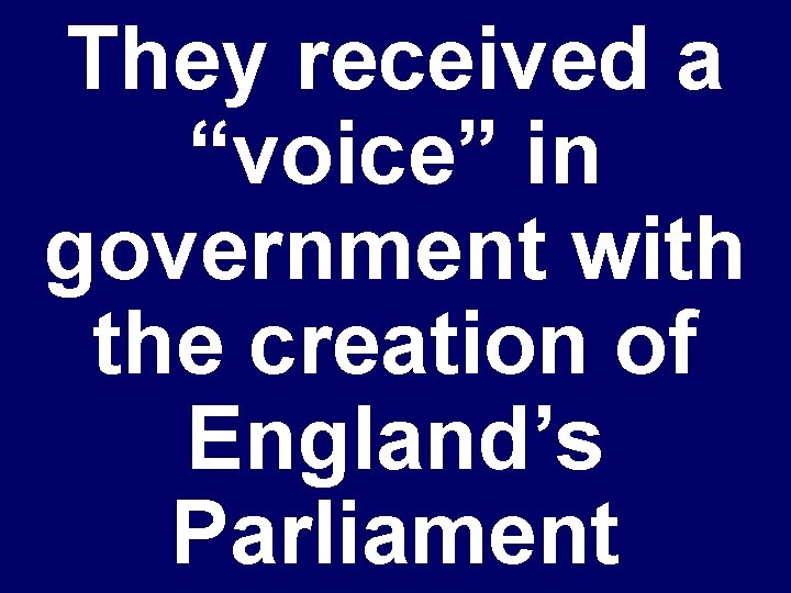 They received a “voice” in government with the creation of England’s Parliament 