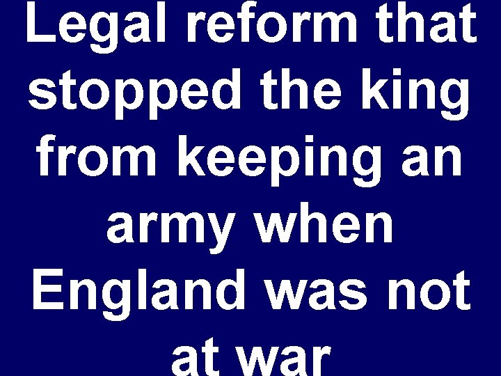 Legal reform that stopped the king from keeping an army when England was not