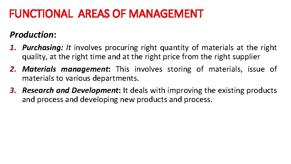 FUNCTIONAL AREAS OF MANAGEMENT Production: 1. Purchasing: It involves procuring right quantity of materials