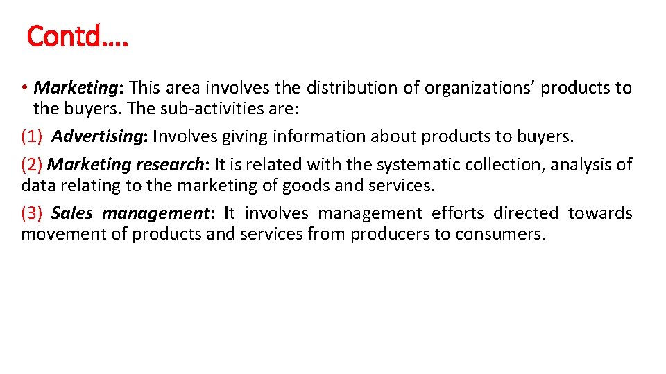 Contd…. • Marketing: This area involves the distribution of organizations’ products to the buyers.