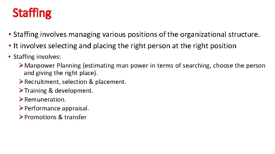 Staffing • Staffing involves managing various positions of the organizational structure. • It involves