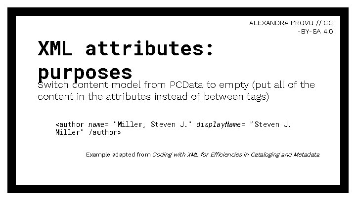 ALEXANDRA PROVO // CC -BY-SA 4. 0 XML attributes: purposes Switch content model from