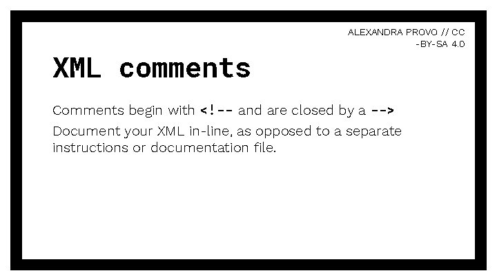 XML comments ALEXANDRA PROVO // CC -BY-SA 4. 0 Comments begin with <!-- and