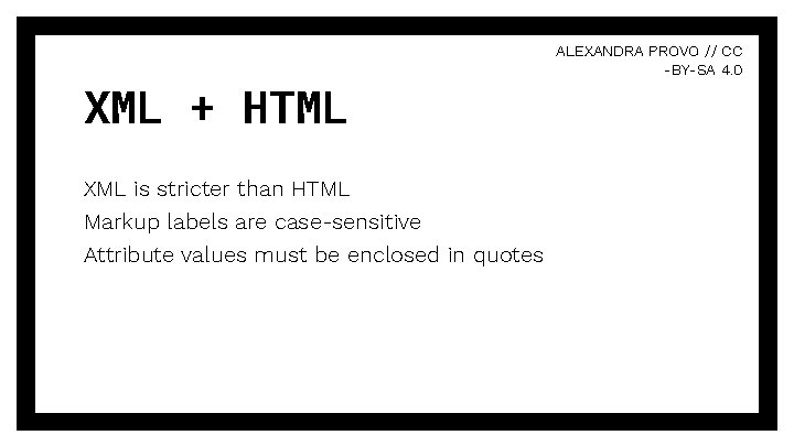 XML + HTML XML is stricter than HTML Markup labels are case-sensitive Attribute values