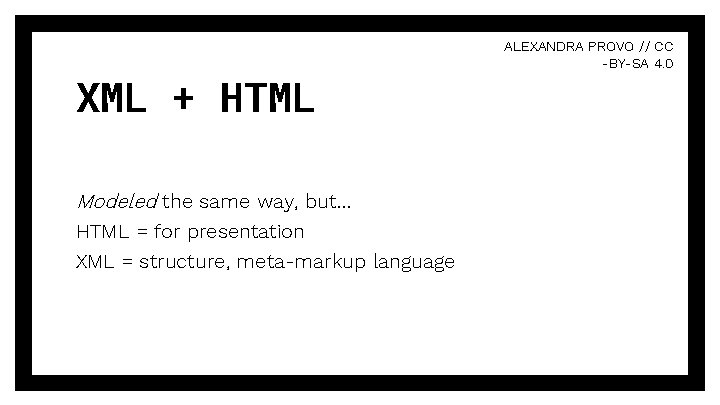 XML + HTML Modeled the same way, but… HTML = for presentation XML =