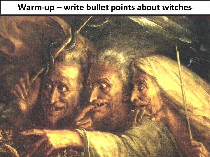Warm-up – write bullet points about witches The first thing we see in the