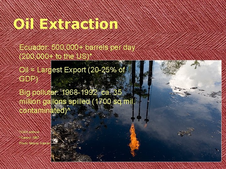 Oil Extraction Ecuador: 500, 000+ barrels per day (200, 000+ to the US)* Oil