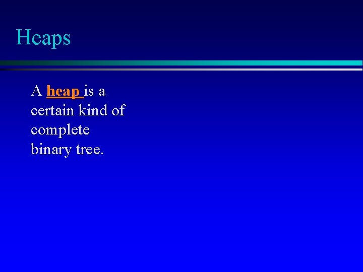 Heaps A heap is a certain kind of complete binary tree. 