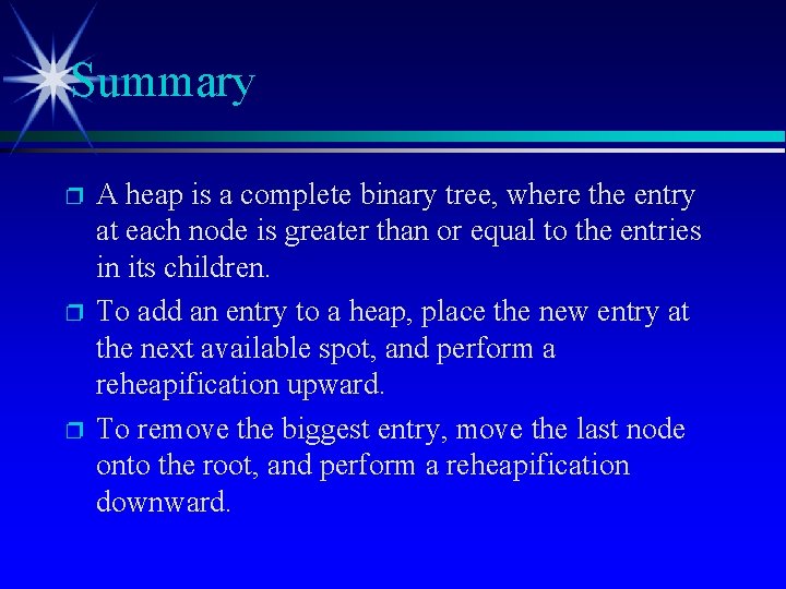 Summary p p p A heap is a complete binary tree, where the entry