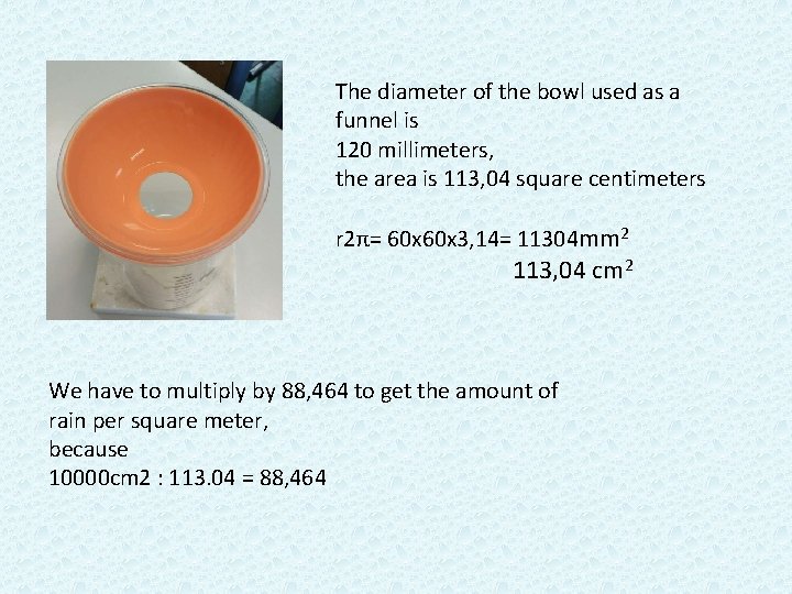 The diameter of the bowl used as a funnel is 120 millimeters, the area