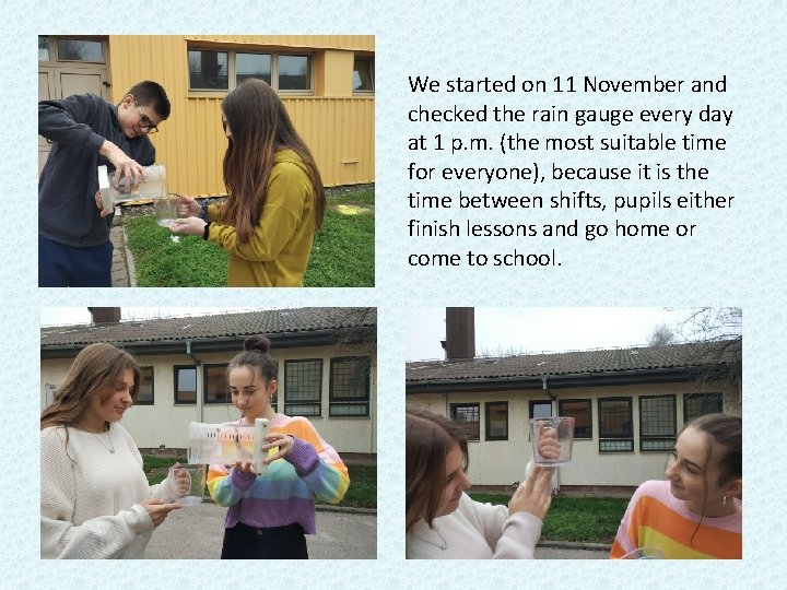 We started on 11 November and checked the rain gauge every day at 1