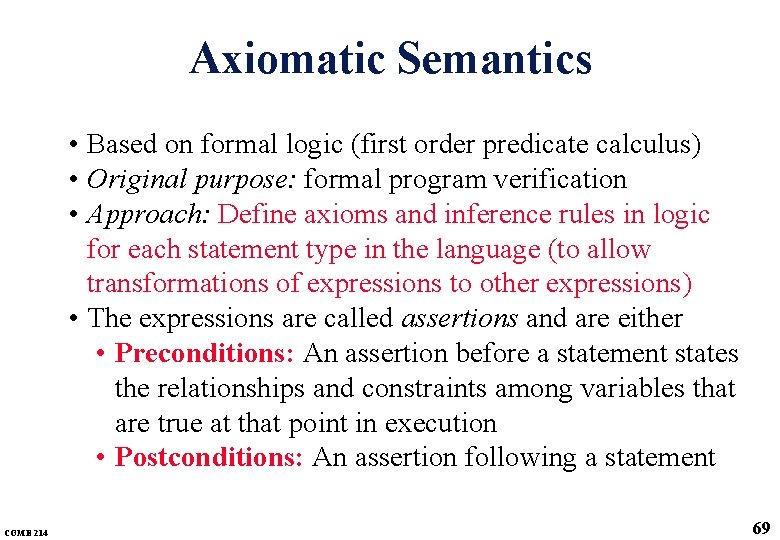 Axiomatic Semantics • Based on formal logic (first order predicate calculus) • Original purpose: