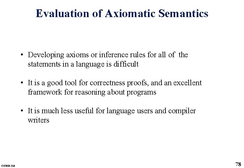 Evaluation of Axiomatic Semantics • Developing axioms or inference rules for all of the Evaluation of Axiomatic Semantics • Developing axioms or inference rules for all of the