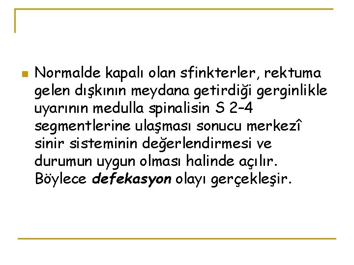 n Normalde kapalı olan sfinkterler, rektuma gelen dışkının meydana getirdiği gerginlikle uyarının medulla spinalisin